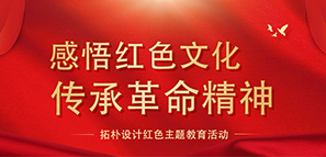 感悟紅色文化 傳承革命精神--拓樸設(shè)計紅色主題教育活動
